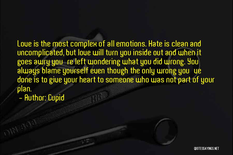 Cupid Quotes: Love Is The Most Complex Of All Emotions. Hate Is Clean And Uncomplicated, But Love Will Turn You Inside Out