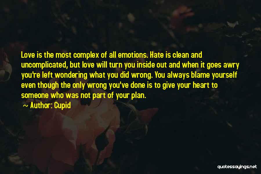 Cupid Quotes: Love Is The Most Complex Of All Emotions. Hate Is Clean And Uncomplicated, But Love Will Turn You Inside Out