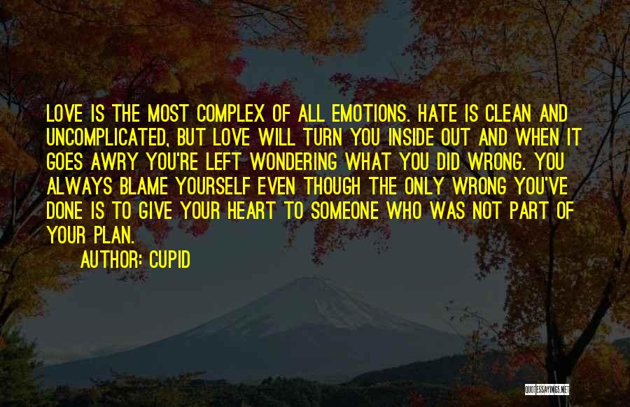 Cupid Quotes: Love Is The Most Complex Of All Emotions. Hate Is Clean And Uncomplicated, But Love Will Turn You Inside Out