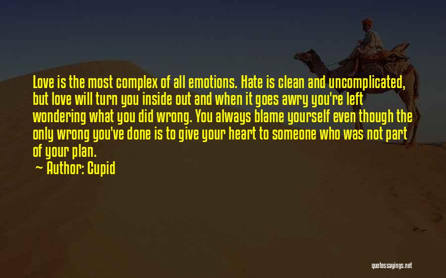 Cupid Quotes: Love Is The Most Complex Of All Emotions. Hate Is Clean And Uncomplicated, But Love Will Turn You Inside Out