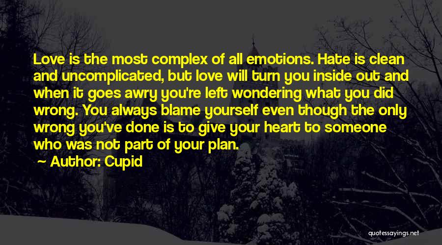 Cupid Quotes: Love Is The Most Complex Of All Emotions. Hate Is Clean And Uncomplicated, But Love Will Turn You Inside Out