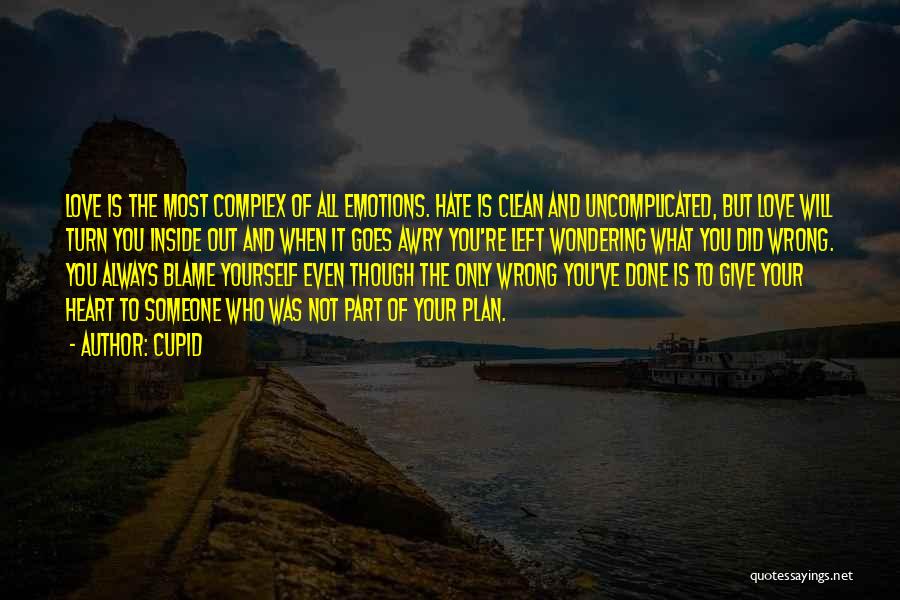 Cupid Quotes: Love Is The Most Complex Of All Emotions. Hate Is Clean And Uncomplicated, But Love Will Turn You Inside Out