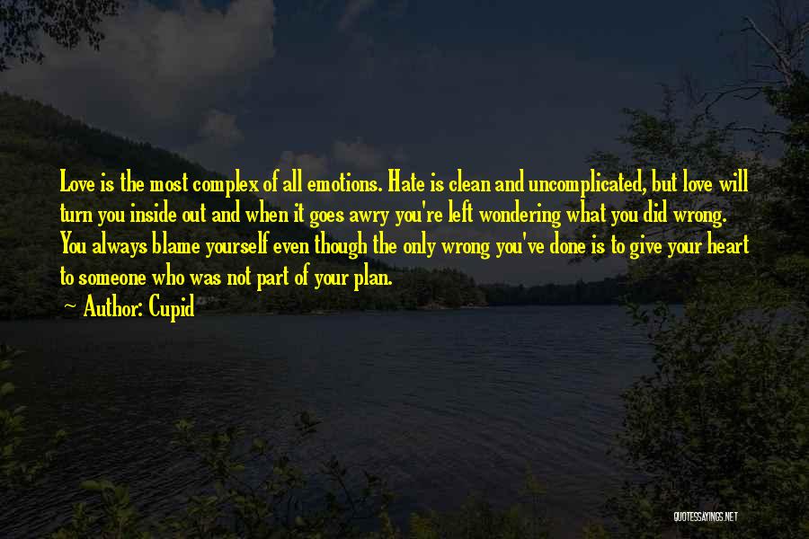 Cupid Quotes: Love Is The Most Complex Of All Emotions. Hate Is Clean And Uncomplicated, But Love Will Turn You Inside Out