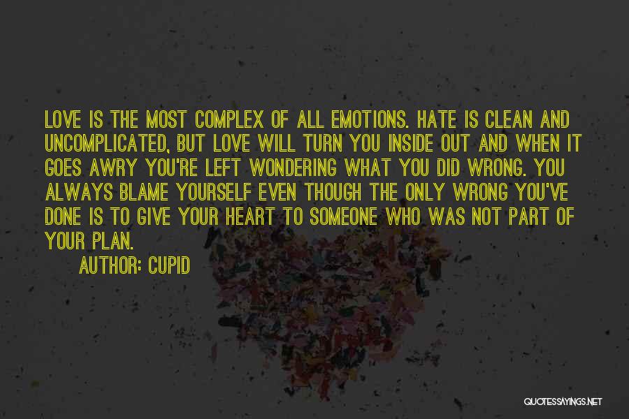Cupid Quotes: Love Is The Most Complex Of All Emotions. Hate Is Clean And Uncomplicated, But Love Will Turn You Inside Out