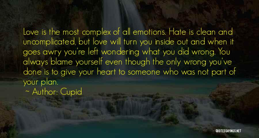 Cupid Quotes: Love Is The Most Complex Of All Emotions. Hate Is Clean And Uncomplicated, But Love Will Turn You Inside Out