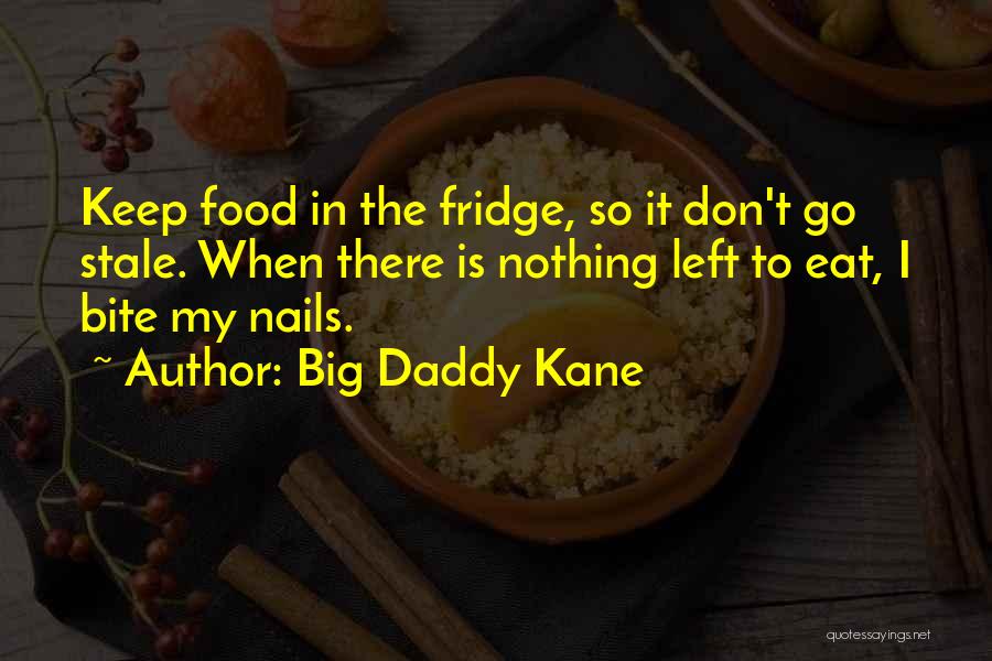 Big Daddy Kane Quotes: Keep Food In The Fridge, So It Don't Go Stale. When There Is Nothing Left To Eat, I Bite My