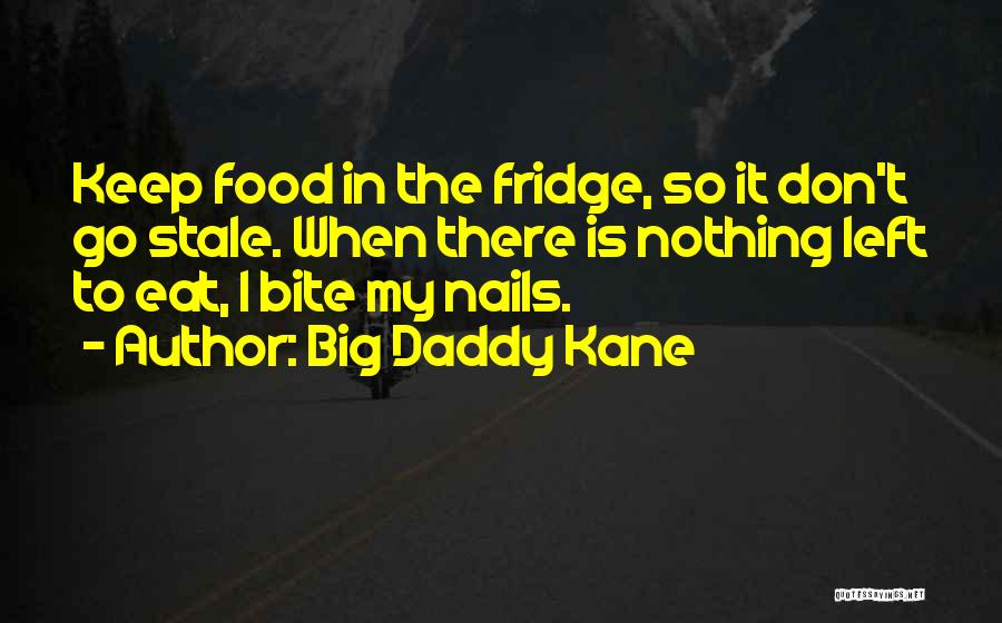 Big Daddy Kane Quotes: Keep Food In The Fridge, So It Don't Go Stale. When There Is Nothing Left To Eat, I Bite My