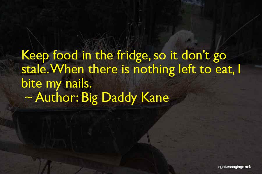 Big Daddy Kane Quotes: Keep Food In The Fridge, So It Don't Go Stale. When There Is Nothing Left To Eat, I Bite My