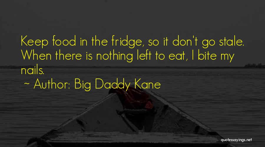 Big Daddy Kane Quotes: Keep Food In The Fridge, So It Don't Go Stale. When There Is Nothing Left To Eat, I Bite My