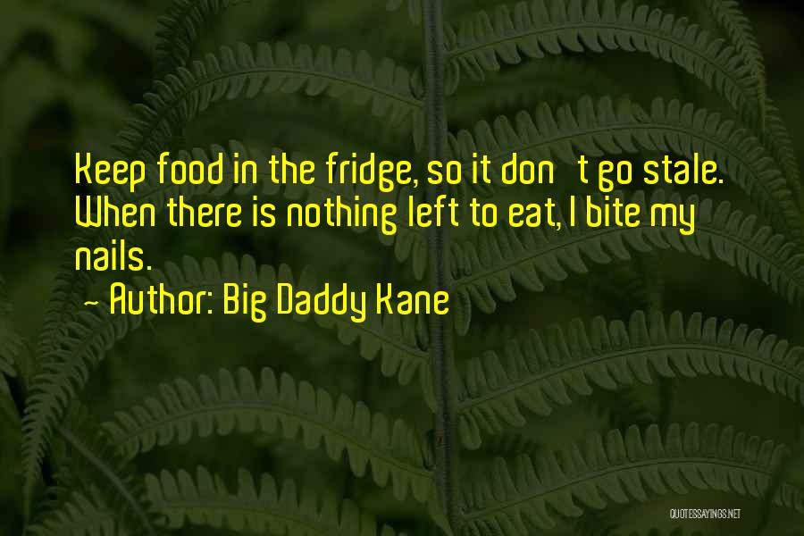 Big Daddy Kane Quotes: Keep Food In The Fridge, So It Don't Go Stale. When There Is Nothing Left To Eat, I Bite My