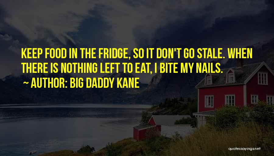 Big Daddy Kane Quotes: Keep Food In The Fridge, So It Don't Go Stale. When There Is Nothing Left To Eat, I Bite My