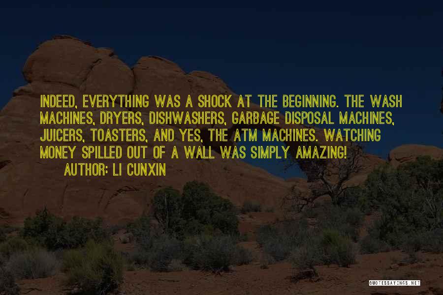 Li Cunxin Quotes: Indeed, Everything Was A Shock At The Beginning. The Wash Machines, Dryers, Dishwashers, Garbage Disposal Machines, Juicers, Toasters, And Yes,