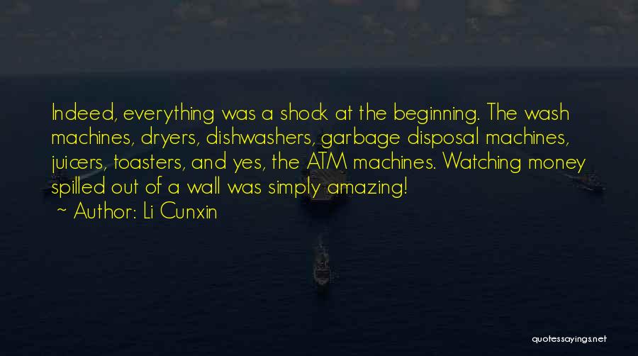 Li Cunxin Quotes: Indeed, Everything Was A Shock At The Beginning. The Wash Machines, Dryers, Dishwashers, Garbage Disposal Machines, Juicers, Toasters, And Yes,