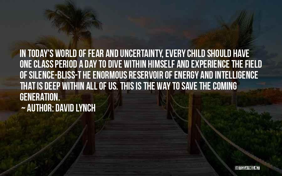 David Lynch Quotes: In Today's World Of Fear And Uncertainty, Every Child Should Have One Class Period A Day To Dive Within Himself