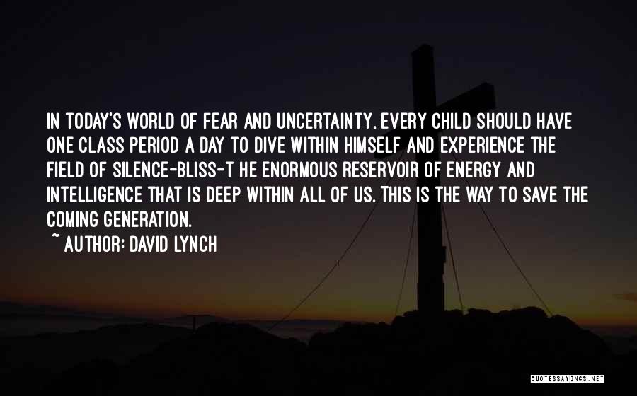 David Lynch Quotes: In Today's World Of Fear And Uncertainty, Every Child Should Have One Class Period A Day To Dive Within Himself