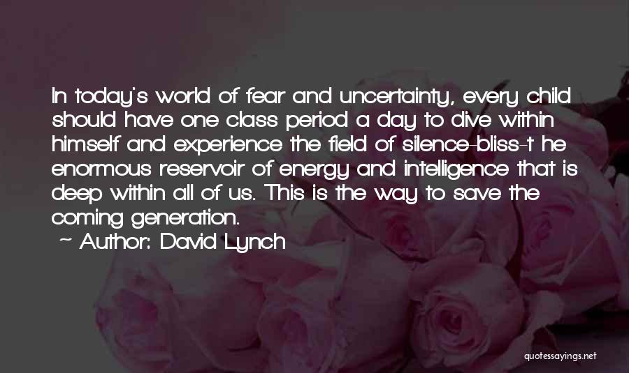 David Lynch Quotes: In Today's World Of Fear And Uncertainty, Every Child Should Have One Class Period A Day To Dive Within Himself