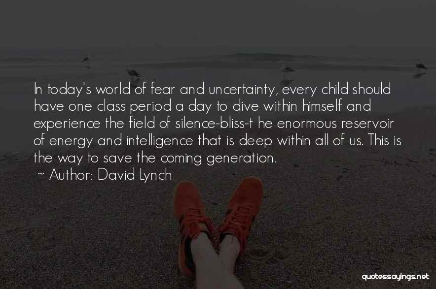 David Lynch Quotes: In Today's World Of Fear And Uncertainty, Every Child Should Have One Class Period A Day To Dive Within Himself