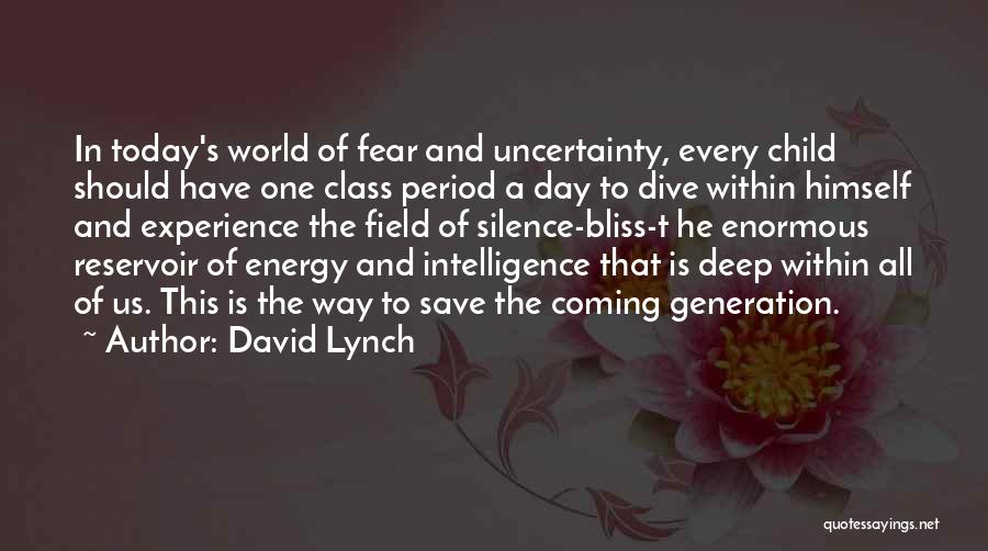 David Lynch Quotes: In Today's World Of Fear And Uncertainty, Every Child Should Have One Class Period A Day To Dive Within Himself