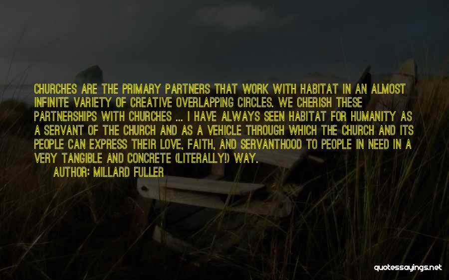 Millard Fuller Quotes: Churches Are The Primary Partners That Work With Habitat In An Almost Infinite Variety Of Creative Overlapping Circles. We Cherish