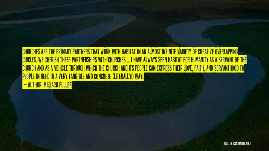 Millard Fuller Quotes: Churches Are The Primary Partners That Work With Habitat In An Almost Infinite Variety Of Creative Overlapping Circles. We Cherish