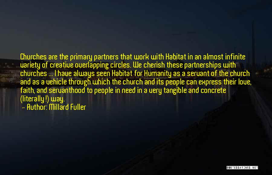 Millard Fuller Quotes: Churches Are The Primary Partners That Work With Habitat In An Almost Infinite Variety Of Creative Overlapping Circles. We Cherish