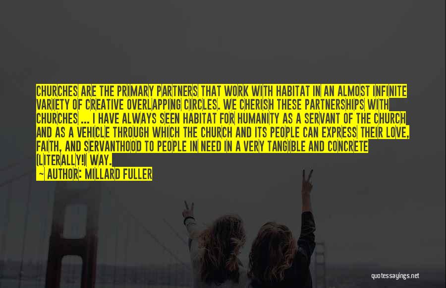 Millard Fuller Quotes: Churches Are The Primary Partners That Work With Habitat In An Almost Infinite Variety Of Creative Overlapping Circles. We Cherish