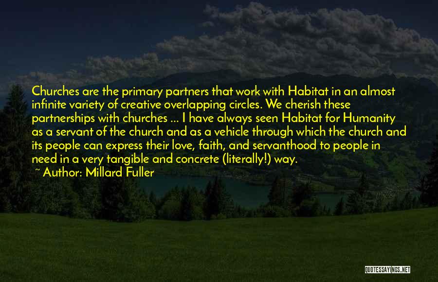 Millard Fuller Quotes: Churches Are The Primary Partners That Work With Habitat In An Almost Infinite Variety Of Creative Overlapping Circles. We Cherish