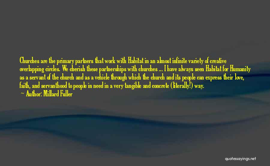 Millard Fuller Quotes: Churches Are The Primary Partners That Work With Habitat In An Almost Infinite Variety Of Creative Overlapping Circles. We Cherish