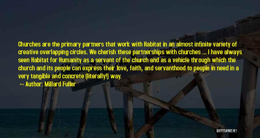 Millard Fuller Quotes: Churches Are The Primary Partners That Work With Habitat In An Almost Infinite Variety Of Creative Overlapping Circles. We Cherish