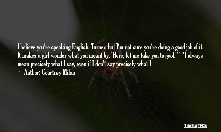 Courtney Milan Quotes: I Believe You're Speaking English, Turner, But I'm Not Sure You're Doing A Good Job Of It. It Makes A