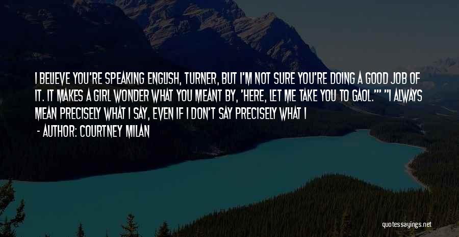 Courtney Milan Quotes: I Believe You're Speaking English, Turner, But I'm Not Sure You're Doing A Good Job Of It. It Makes A
