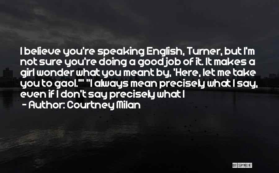 Courtney Milan Quotes: I Believe You're Speaking English, Turner, But I'm Not Sure You're Doing A Good Job Of It. It Makes A