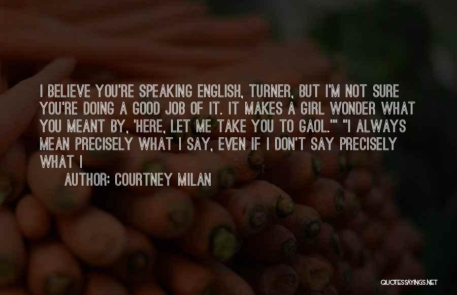 Courtney Milan Quotes: I Believe You're Speaking English, Turner, But I'm Not Sure You're Doing A Good Job Of It. It Makes A