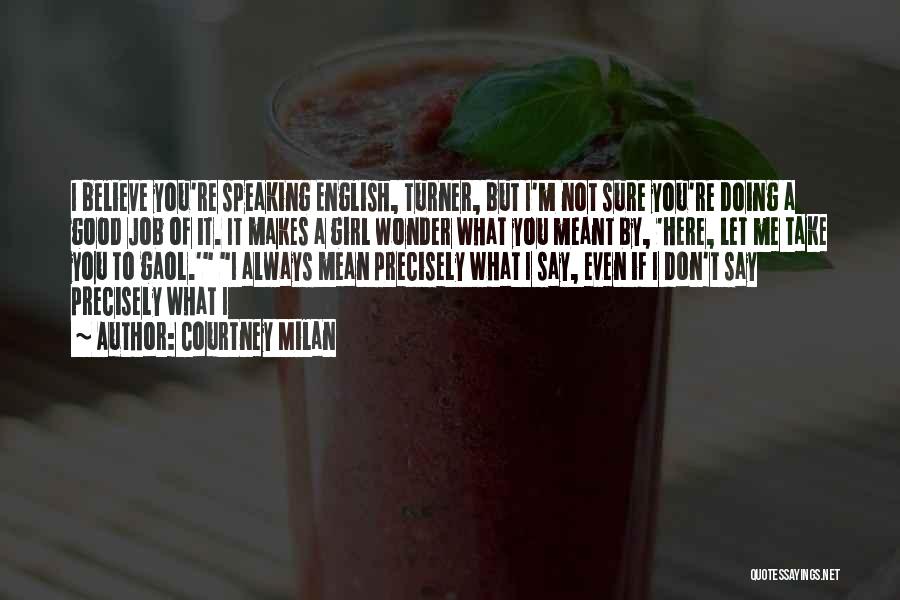 Courtney Milan Quotes: I Believe You're Speaking English, Turner, But I'm Not Sure You're Doing A Good Job Of It. It Makes A