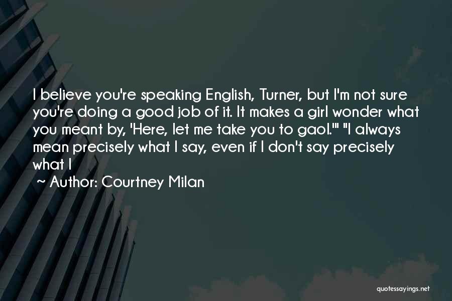 Courtney Milan Quotes: I Believe You're Speaking English, Turner, But I'm Not Sure You're Doing A Good Job Of It. It Makes A