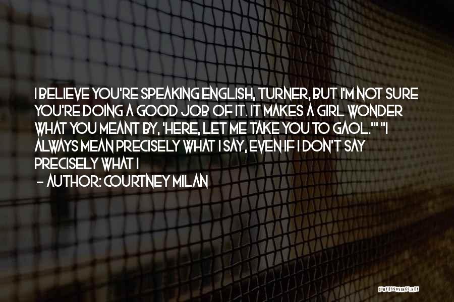 Courtney Milan Quotes: I Believe You're Speaking English, Turner, But I'm Not Sure You're Doing A Good Job Of It. It Makes A