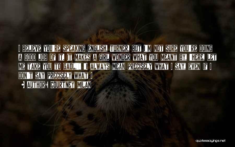 Courtney Milan Quotes: I Believe You're Speaking English, Turner, But I'm Not Sure You're Doing A Good Job Of It. It Makes A