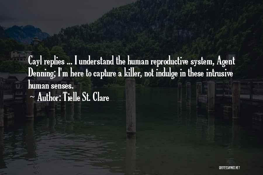 Tielle St. Clare Quotes: Cayl Replies ... I Understand The Human Reproductive System, Agent Denning; I'm Here To Capture A Killer, Not Indulge In