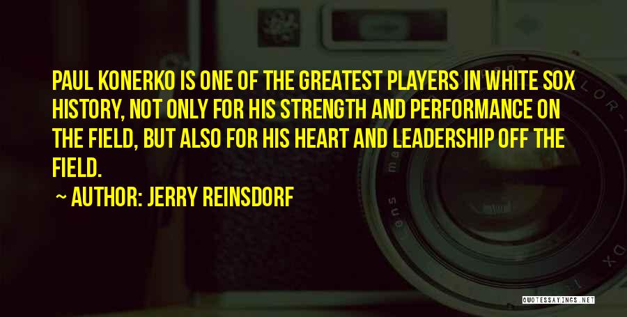 Jerry Reinsdorf Quotes: Paul Konerko Is One Of The Greatest Players In White Sox History, Not Only For His Strength And Performance On