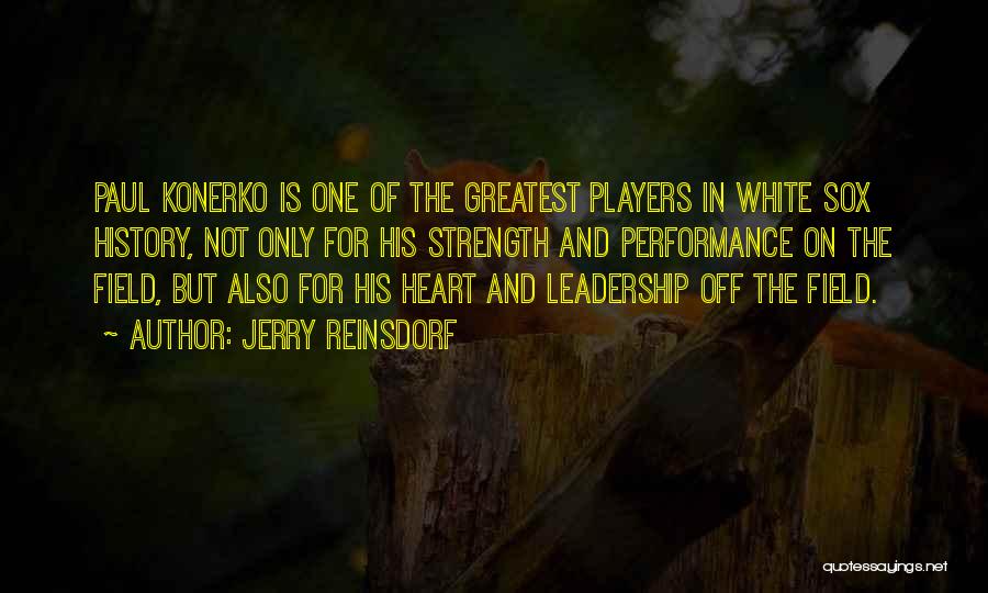 Jerry Reinsdorf Quotes: Paul Konerko Is One Of The Greatest Players In White Sox History, Not Only For His Strength And Performance On
