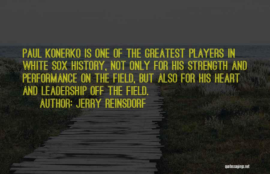 Jerry Reinsdorf Quotes: Paul Konerko Is One Of The Greatest Players In White Sox History, Not Only For His Strength And Performance On