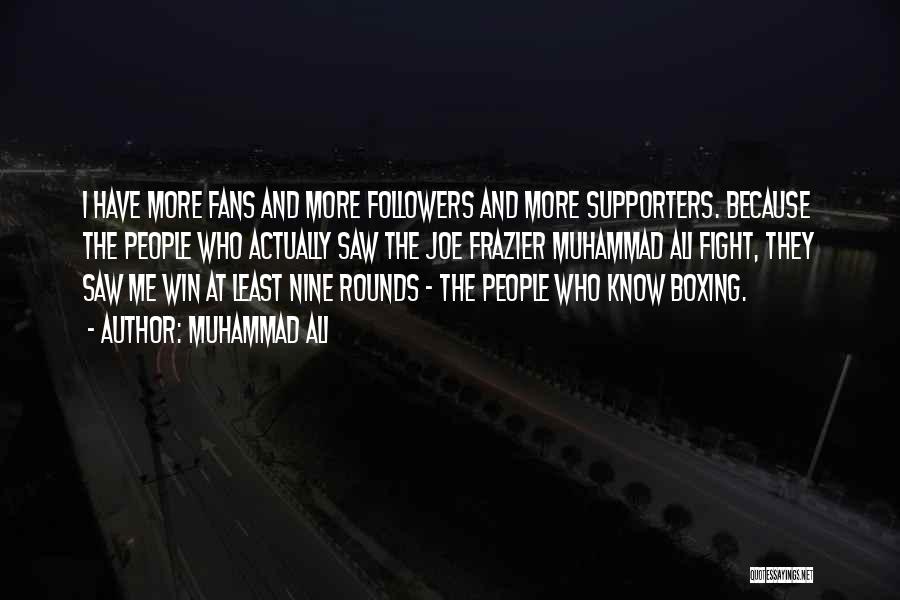 Muhammad Ali Quotes: I Have More Fans And More Followers And More Supporters. Because The People Who Actually Saw The Joe Frazier Muhammad