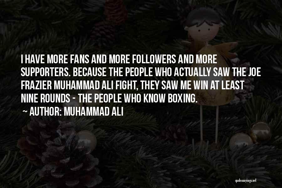 Muhammad Ali Quotes: I Have More Fans And More Followers And More Supporters. Because The People Who Actually Saw The Joe Frazier Muhammad