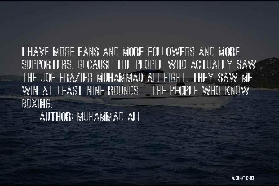 Muhammad Ali Quotes: I Have More Fans And More Followers And More Supporters. Because The People Who Actually Saw The Joe Frazier Muhammad