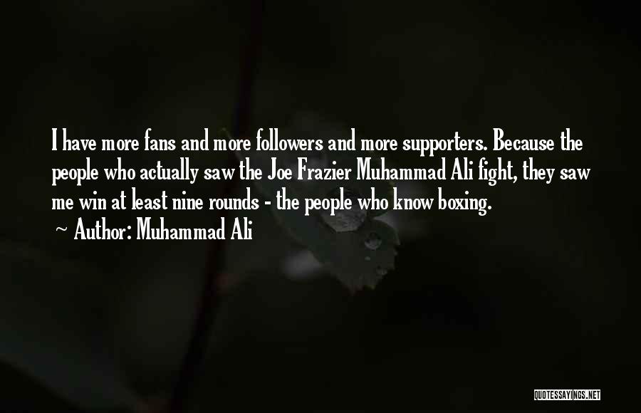 Muhammad Ali Quotes: I Have More Fans And More Followers And More Supporters. Because The People Who Actually Saw The Joe Frazier Muhammad