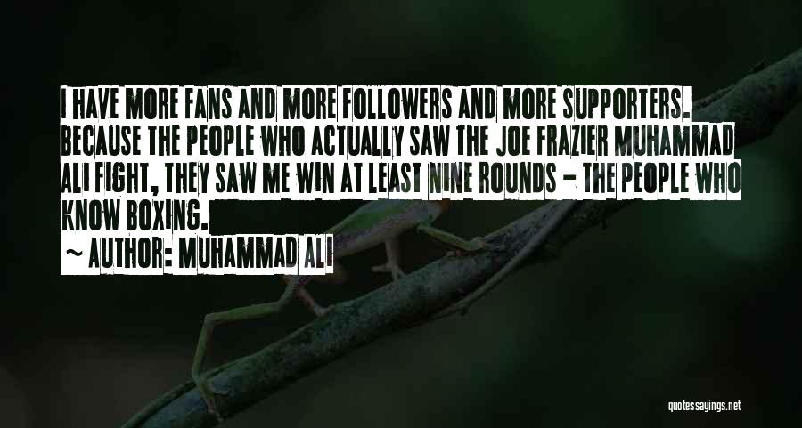 Muhammad Ali Quotes: I Have More Fans And More Followers And More Supporters. Because The People Who Actually Saw The Joe Frazier Muhammad