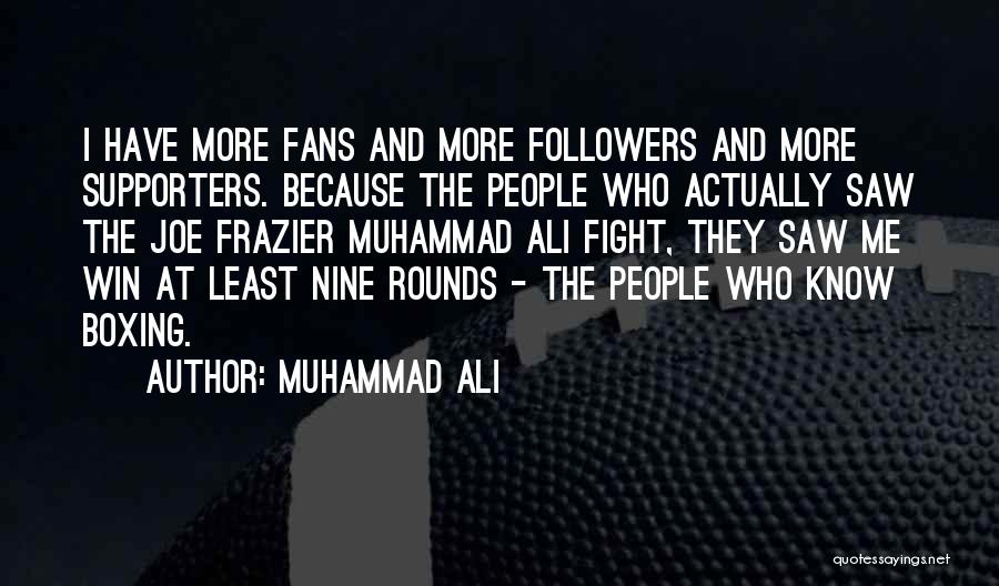 Muhammad Ali Quotes: I Have More Fans And More Followers And More Supporters. Because The People Who Actually Saw The Joe Frazier Muhammad