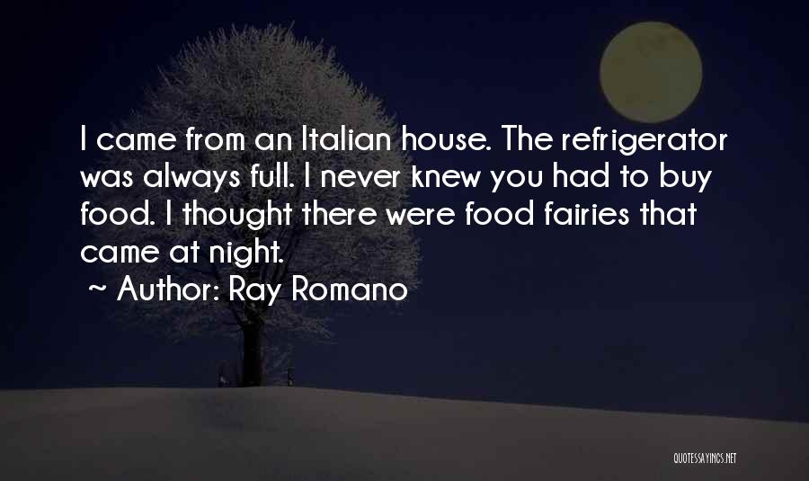 Ray Romano Quotes: I Came From An Italian House. The Refrigerator Was Always Full. I Never Knew You Had To Buy Food. I