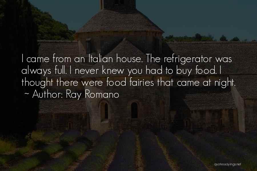 Ray Romano Quotes: I Came From An Italian House. The Refrigerator Was Always Full. I Never Knew You Had To Buy Food. I