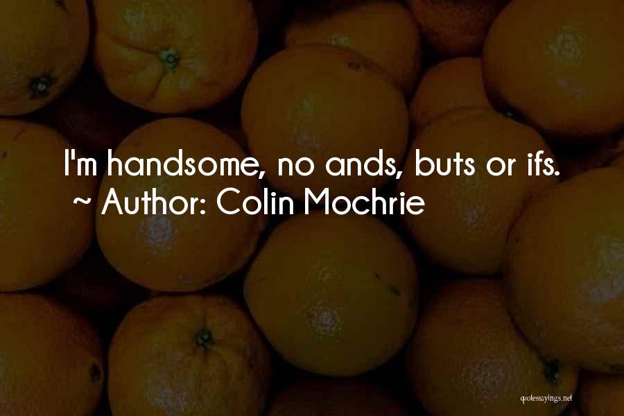 Colin Mochrie Quotes: I'm Handsome, No Ands, Buts Or Ifs.